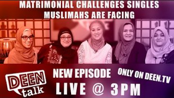 DEEN TALK EP 8 : Deen Talk: Matrimonial Challenges Singles Muslimahs are Facing